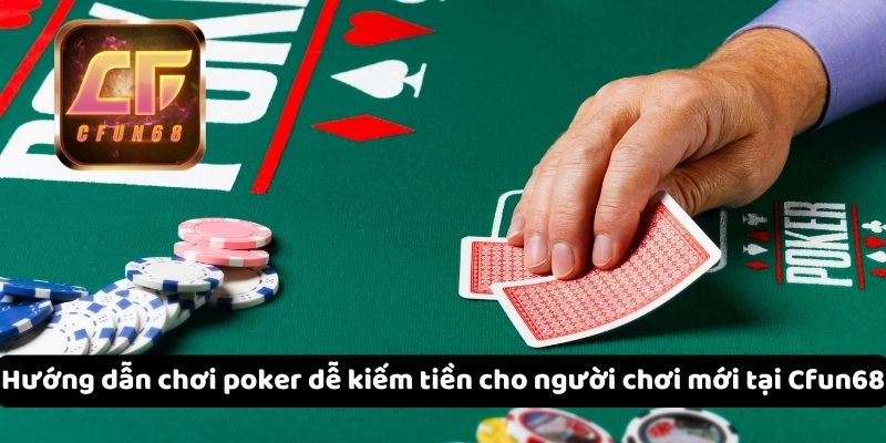 Hướng dẫn chơi poker dễ kiếm tiền cho người chơi mới tại Cfun68