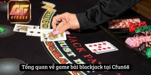 Tổng quan về game bài blackjack tại Cfun68