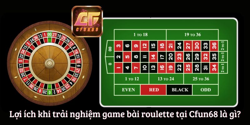 Lợi ích khi trải nghiệm game bài roulette tại Cfun68 là gì?