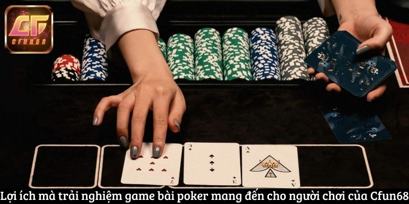 Lợi ích mà trải nghiệm game bài poker mang đến cho người chơi của Cfun68